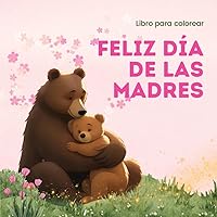 Feliz día de la madre, libro para colorear: ¡Excelente regalo para el Día de la Madre! Contiene poemas, ilustraciones y cupones de amor. (Spanish Edition)