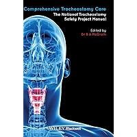 Comprehensive Tracheostomy Care: The National Tracheostomy Safety Project Manual (Advanced Life Support Group) Comprehensive Tracheostomy Care: The National Tracheostomy Safety Project Manual (Advanced Life Support Group) Hardcover Kindle