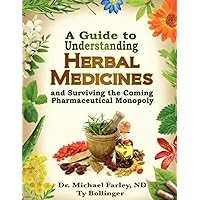 A Guide to Understanding Herbal Medicines and Surviving the Coming Pharmaceutical Monopoly A Guide to Understanding Herbal Medicines and Surviving the Coming Pharmaceutical Monopoly Paperback