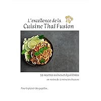 L'excellence de la cuisine thaï fusion: Pour le plaisir des papilles (French Edition)
