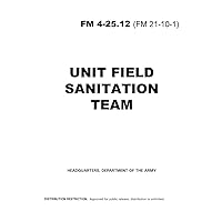 Unit Field Sanitation Team FM 4-25.12 Unit Field Sanitation Team FM 4-25.12 Kindle Paperback