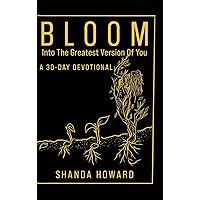 Bloom Into The Greatest Version of You: A 30-Day Devotional Bloom Into The Greatest Version of You: A 30-Day Devotional Paperback Kindle Hardcover