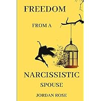 Freedom From A Narcissistic Spouse: How to Heal and Recover From Emotional Abuse, Move Beyond Gaslighting, Find Hope and Empowerment After a Toxic Marriage, and Reclaim Your Life From Trauma Freedom From A Narcissistic Spouse: How to Heal and Recover From Emotional Abuse, Move Beyond Gaslighting, Find Hope and Empowerment After a Toxic Marriage, and Reclaim Your Life From Trauma Paperback Kindle