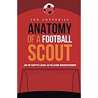 Anatomy of a football scout: An in-depth look at player recruitment Anatomy of a football scout: An in-depth look at player recruitment Paperback Kindle