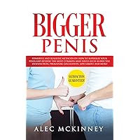 Bigger Penis: Powerful and Realistic Methods on How to Supersize your Penis and Reverse the most Common Male Issues Such as Erectile Dysfunction, Premature Ejaculation, Low Libido, and more!