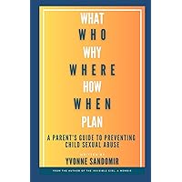 WHAT, WHY, WHO, WHERE, HOW, WHEN, PLAN: A parent's guide to PREVENTING child sexual abuse