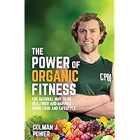 The Power of Organic Fitness: The natural way to be healthier and happier using food & lifestyle The Power of Organic Fitness: The natural way to be healthier and happier using food & lifestyle Paperback Kindle