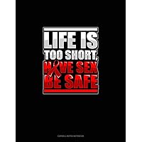 Life Is Too Short, Have Sex Be Safe: Cornell Notes Notebook