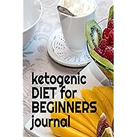 Ketogenic Diet For Beginners Journal: Journaling About Your Favorite Keto Recipes, Inspirations, Quotes, Sayings & Notes To Write In Your Diary About ... Become Fit & Lose Weight With Ketosis