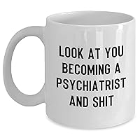 Funny Look At You Becoming A Psychiatrist And Shit White Coffee Mug - Birthday Unique Gifts - Gifts from Friends - Gifts for Psychiatrist
