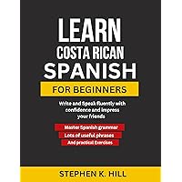 Learn Costa Rican Spanish for Beginners : Write and Speak fluently with confidence and impress your friends Learn Costa Rican Spanish for Beginners : Write and Speak fluently with confidence and impress your friends Kindle Paperback