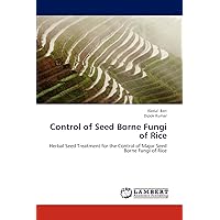 Control of Seed Borne Fungi of Rice: Herbal Seed Treatment for the Control of Major Seed Borne Fungi of Rice Control of Seed Borne Fungi of Rice: Herbal Seed Treatment for the Control of Major Seed Borne Fungi of Rice Paperback