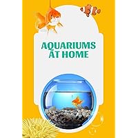 Aquariums at Home: Guide to Caring for Fish Aquariums at Home: Guide to Caring for Fish Kindle