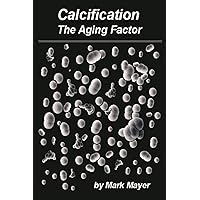 Calcification: The Aging Factor, How to Defuse the Calcium Bomb Calcification: The Aging Factor, How to Defuse the Calcium Bomb Paperback