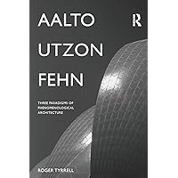 Aalto, Utzon, Fehn: Three Paradigms of Phenomenological Architecture Aalto, Utzon, Fehn: Three Paradigms of Phenomenological Architecture Paperback Kindle Hardcover