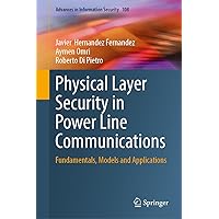 Physical Layer Security in Power Line Communications: Fundamentals, Models and Applications (Advances in Information Security, 108) Physical Layer Security in Power Line Communications: Fundamentals, Models and Applications (Advances in Information Security, 108) Hardcover