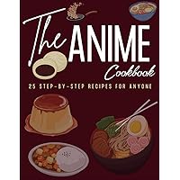 The Anime Cookbook: 25 Step-by-Step Recipes for Anyone