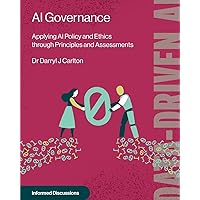 AI Governance: Applying AI Policy and Ethics through Principles and Assessments AI Governance: Applying AI Policy and Ethics through Principles and Assessments Paperback Kindle