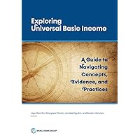 Exploring Universal Basic Income: A Guide to Navigating Concepts, Evidence, and Practices Exploring Universal Basic Income: A Guide to Navigating Concepts, Evidence, and Practices Kindle Paperback
