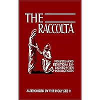 The Raccolta: Or, A Manual of Indulgences, Prayers, and Devotions Enriched with Indulgences in Favor of All the Faithful in Christ The Raccolta: Or, A Manual of Indulgences, Prayers, and Devotions Enriched with Indulgences in Favor of All the Faithful in Christ Paperback Hardcover