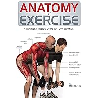 Anatomy of Exercise: A Trainer's Inside Guide to Your Workout Anatomy of Exercise: A Trainer's Inside Guide to Your Workout Paperback Hardcover
