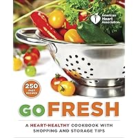 American Heart Association Go Fresh: A Heart-Healthy Cookbook with Shopping and Storage Tips American Heart Association Go Fresh: A Heart-Healthy Cookbook with Shopping and Storage Tips Paperback