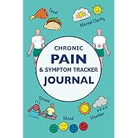 Chronic Pain & Symptom Tracker Journal: Track Your Pain Daily (With Large Body Diagram) to Identify Triggers, and Log Your Mood, Mental Clarity, ... Food, Weather, Exercise, Medication and More
