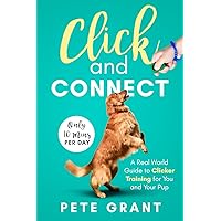 Click and Connect: A Real-World Guide to Clicker Training for You and Your Pup