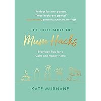 The Little Book of Mum Hacks: Over 150+ life-changing tips and a must-read for expecting and new mums! The Little Book of Mum Hacks: Over 150+ life-changing tips and a must-read for expecting and new mums! Kindle Hardcover