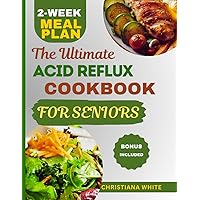 THE ULTIMATE ACID REFLUX COOKBOOK FOR SENIORS: A Senior's Guide to Comforting Nutrient-Rich Recipes to Soothe Acid Reflux Symptoms. THE ULTIMATE ACID REFLUX COOKBOOK FOR SENIORS: A Senior's Guide to Comforting Nutrient-Rich Recipes to Soothe Acid Reflux Symptoms. Paperback Kindle