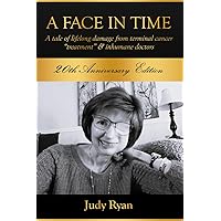 A Face in Time: A tale of lifelong damage from terminal cancer “treatment” & inhumane doctors A Face in Time: A tale of lifelong damage from terminal cancer “treatment” & inhumane doctors Paperback