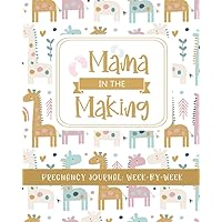 Mama In The Making: The Perfect Week-By-Week Pregnancy Journal Log Notebook with Tons of Pregnancy Tips to Keep Track of Your Pregnancy Journey
