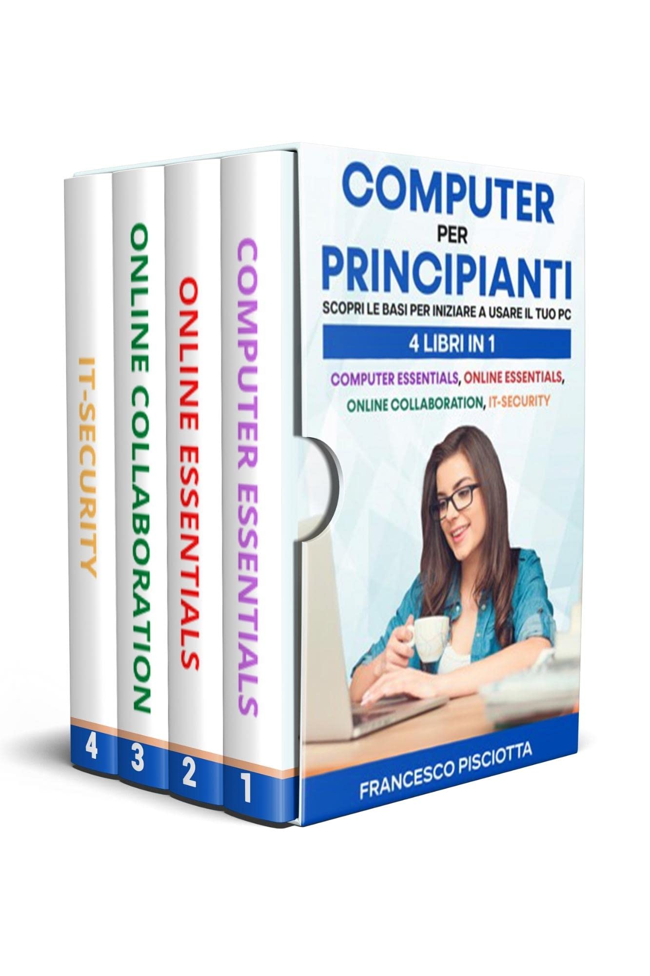 COMPUTER PER PRINCIPIANTI Scopri le basi per iniziare a usare il tuo PC: 4 LIBRI IN 1: COMPUTER ESSENTIALS, ONLINE ESSENTIALS, ONLINE COLLABORATION, IT SECURITY (Italian Edition)