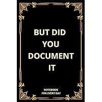 But Did You Document It: Funny yet Elegant Blank Lined Journal - Great gifts for Coworkers, Friends and Family boss, Employees, College