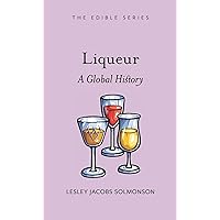 Liqueur: A Global History (Edible) Liqueur: A Global History (Edible) Hardcover Kindle