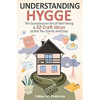 Understanding Hygge: The Scandinavian Art of Well-Being & 32 Craft Ideas to Get You Comfy and Cozy