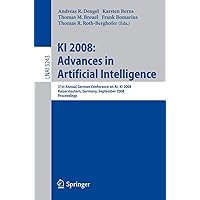 KI 2008: Advances in Artificial Intelligence: 31st Annual German Conference on AI, KI 2008, Kaiserslautern, Germany, September 23-26, 2008, Proceedings (Lecture Notes in Computer Science) KI 2008: Advances in Artificial Intelligence: 31st Annual German Conference on AI, KI 2008, Kaiserslautern, Germany, September 23-26, 2008, Proceedings (Lecture Notes in Computer Science) Hardcover