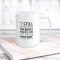 I Still Remember The Days I Prayed for The Things I Have Now Ceramic Coffee Mug 15oz Novelty White Coffee Mug Tea Milk Juice Christmas Coffee Cup Funny Gifts for Girlfriend Boyfriend Man Women