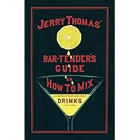 Jerry Thomas' The Bar-Tender's Guide; or, How to Mix All Kinds of Plain and Fancy Drinks: A Reprint of the 1887 Edition (The Art of Vintage Cocktails)