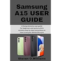 SAMSUNG A15 5G USER GUIDE: A Comprehensive manual for beginners and seniors which contains step by step Instructions on how to use your device like a pro SAMSUNG A15 5G USER GUIDE: A Comprehensive manual for beginners and seniors which contains step by step Instructions on how to use your device like a pro Hardcover Kindle Paperback