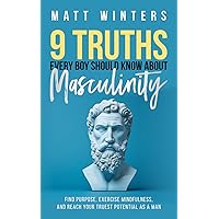 9 Truths Every Boy Should Know About Masculinity: Find Purpose, Exercise Mindfulness, and Reach Your Truest Potential as a Man 9 Truths Every Boy Should Know About Masculinity: Find Purpose, Exercise Mindfulness, and Reach Your Truest Potential as a Man Paperback Kindle