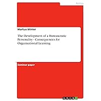 The Development of a Bureaucratic Personality - Consequences for Organizational Learning The Development of a Bureaucratic Personality - Consequences for Organizational Learning Kindle Paperback
