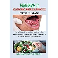 VINCERE IL CANCRO DELLA BOCCA NEGLI UMANI: Una guida sulle procedure pratiche e linee guida su come identificare, curare e trattare il cancro alla bocca negli individui (Italian Edition) VINCERE IL CANCRO DELLA BOCCA NEGLI UMANI: Una guida sulle procedure pratiche e linee guida su come identificare, curare e trattare il cancro alla bocca negli individui (Italian Edition) Paperback Kindle