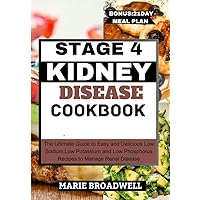 STAGE 4 KIDNEY DISEASE COOKBOOK : The Ultimate Guide to Easy and Delicious Low Sodium,Low Potassium and Low Phosphorus Recipes to Manage Renal Disease STAGE 4 KIDNEY DISEASE COOKBOOK : The Ultimate Guide to Easy and Delicious Low Sodium,Low Potassium and Low Phosphorus Recipes to Manage Renal Disease Kindle Paperback