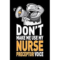 Don't Make Me Use My Nurse Preceptor Voice: Funny Joke Appreciation & Encouragement Gift Idea for Nurse Preceptors. Thank You Gag Notebook Journal & Sketch Diary Present.