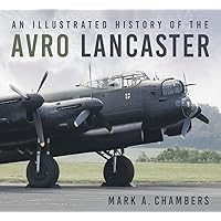 An Illustrated History of the Avro Lancaster An Illustrated History of the Avro Lancaster Paperback