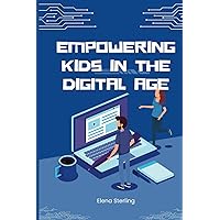 Empowering Kids in the Digital Age: A Parent's Guide to Safe Tech Use and Online Education (Tech books) Empowering Kids in the Digital Age: A Parent's Guide to Safe Tech Use and Online Education (Tech books) Kindle Paperback