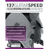 137 Guitar Speed & Coordination Exercises: Groundbreaking Guitar Technique Strategies for Synchronization, Speed and Practice (Learn Rock Guitar Technique) 137 Guitar Speed & Coordination Exercises: Groundbreaking Guitar Technique Strategies for Synchronization, Speed and Practice (Learn Rock Guitar Technique) Paperback Kindle