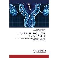 ISSUES IN REPRODUCTIVE HEALTH VOL. 1: FACTS OF DRUGS, ADOLESCENTS, EARLY MARRIAGE, GENDER & FERTILITY
