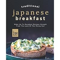 Traditional Japanese Breakfast: Wake Up To Decadent Recipes Straight From The Land Of The Rising Sun Traditional Japanese Breakfast: Wake Up To Decadent Recipes Straight From The Land Of The Rising Sun Paperback Kindle